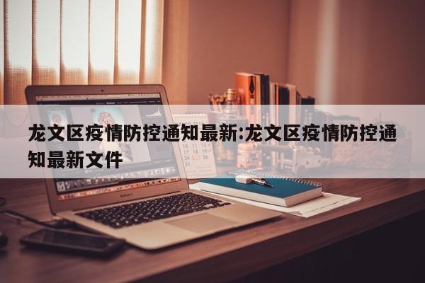 龙文区疫情防控通知最新:龙文区疫情防控通知最新文件