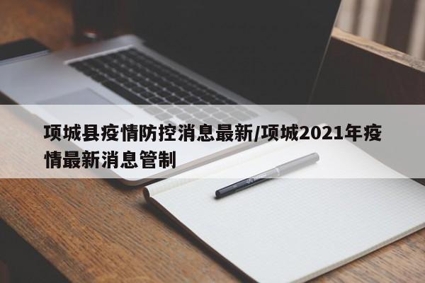 项城县疫情防控消息最新/项城2021年疫情最新消息管制