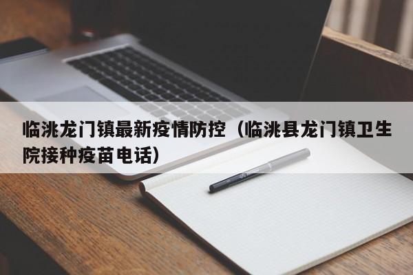 临洮龙门镇最新疫情防控（临洮县龙门镇卫生院接种疫苗电话）