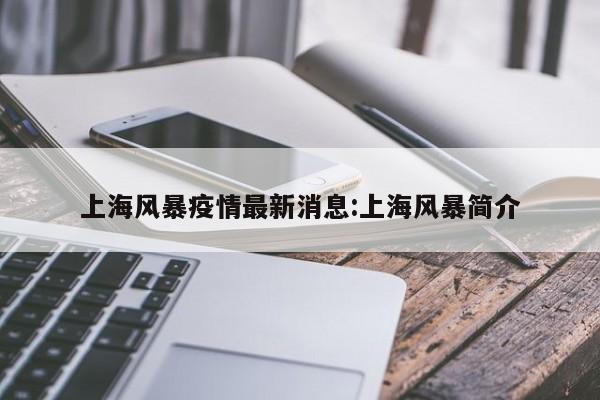 上海风暴疫情最新消息:上海风暴简介