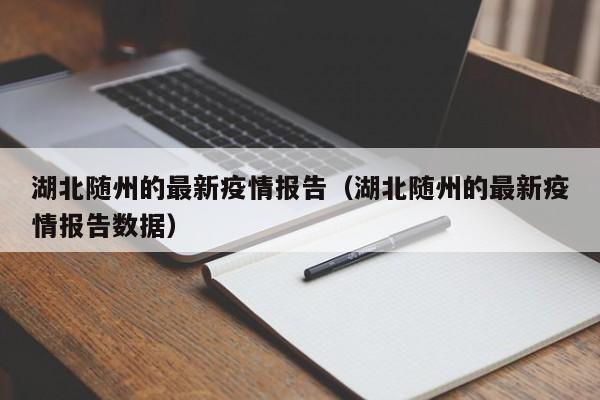 湖北随州的最新疫情报告（湖北随州的最新疫情报告数据）