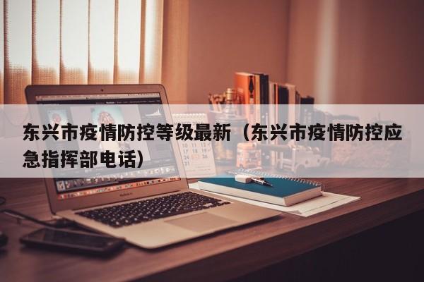 东兴市疫情防控等级最新（东兴市疫情防控应急指挥部电话）