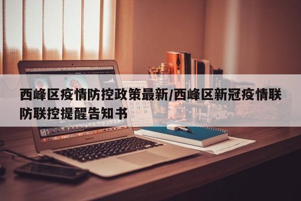 西峰区疫情防控政策最新/西峰区新冠疫情联防联控提醒告知书