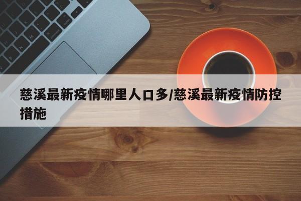 慈溪最新疫情哪里人口多/慈溪最新疫情防控措施