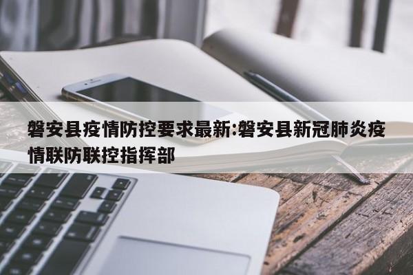 磐安县疫情防控要求最新:磐安县新冠肺炎疫情联防联控指挥部