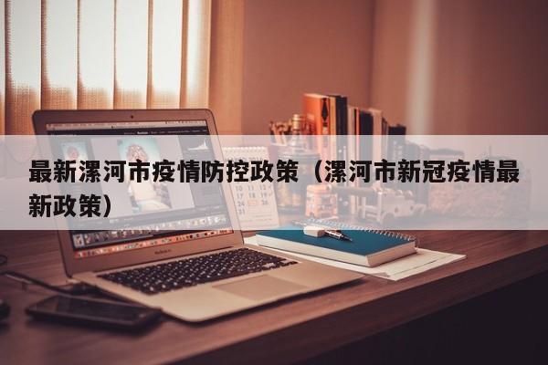 最新漯河市疫情防控政策（漯河市新冠疫情最新政策）