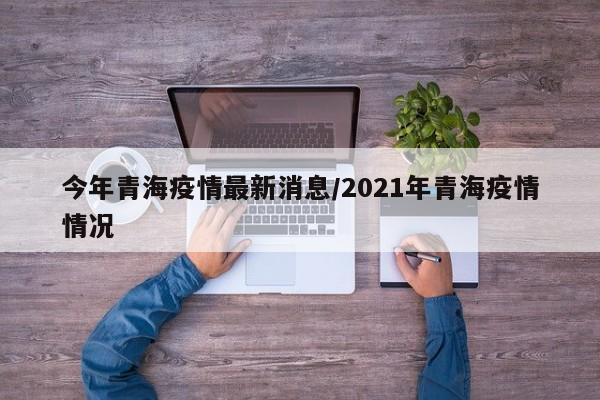 今年青海疫情最新消息/2021年青海疫情情况