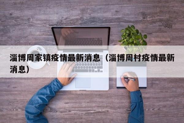 淄博周家镇疫情最新消息（淄博周村疫情最新消息）