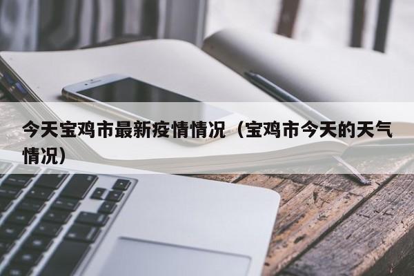 今天宝鸡市最新疫情情况（宝鸡市今天的天气情况）