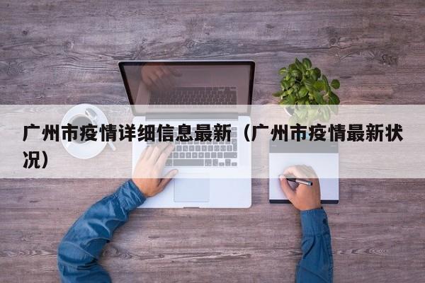广州市疫情详细信息最新（广州市疫情最新状况）
