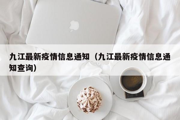 九江最新疫情信息通知（九江最新疫情信息通知查询）