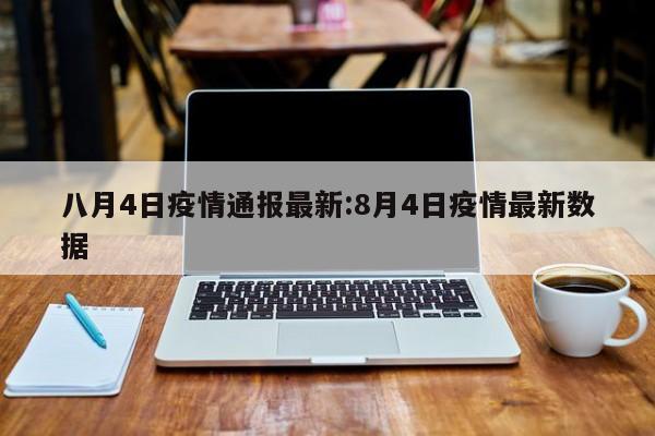 八月4日疫情通报最新:8月4日疫情最新数据