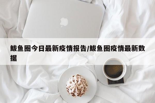 鲅鱼圈今日最新疫情报告/鲅鱼圈疫情最新数据