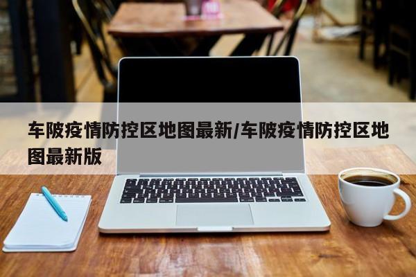 车陂疫情防控区地图最新/车陂疫情防控区地图最新版