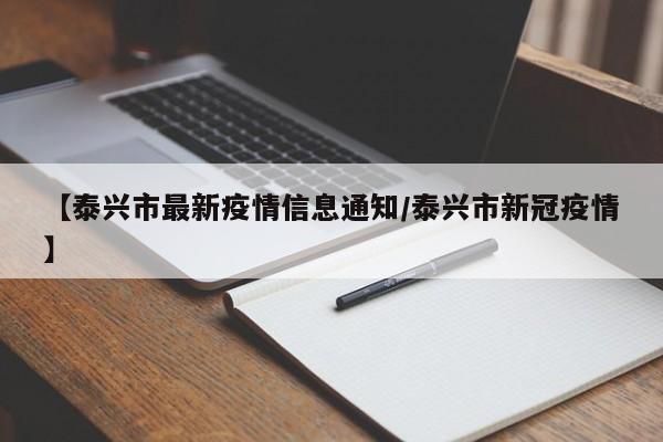 【泰兴市最新疫情信息通知/泰兴市新冠疫情】